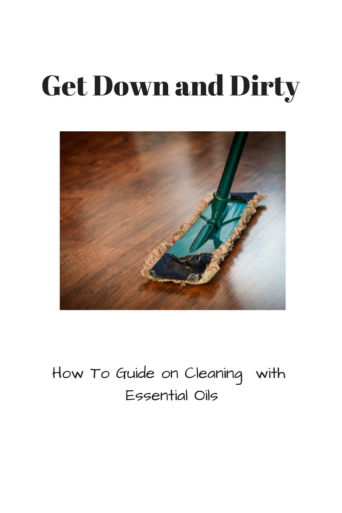 Get Down and Dirty - How To Guide on Cleaning with Essential Oils